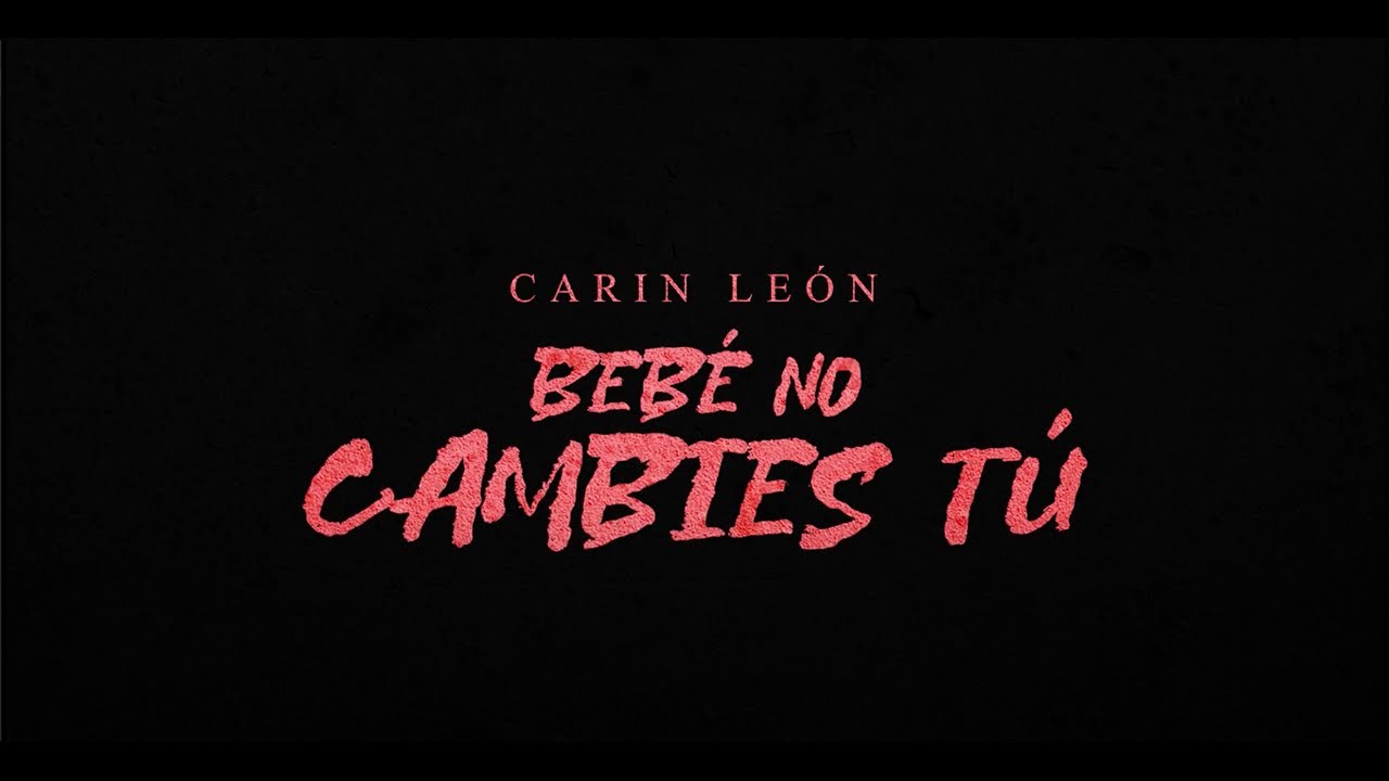 Carin León - Bebé no cambies tú